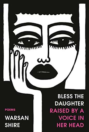 Bless the Daughter Raised with a Voice in Her Head, by author Warsan Shire