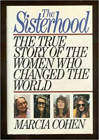 The Sisterhood:  The True Story of the Women Who Changed teh World, by author Marcia Cohen