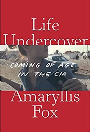 Life Undercover: Coming of Age in the CIA, by author Amaryllis Fox